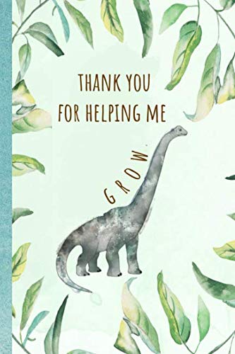 Thank you for helping me grow: Notebook, Perfect gift for teacher from student. Great for Appreciation Day, End of year, Leaving, Retirement (more useful than a card) Dinosaur