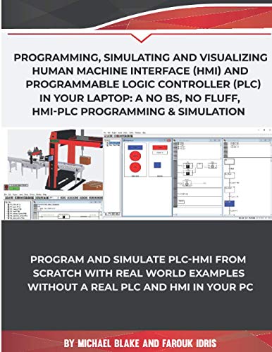 Program, Simulate & Visualizing Human Machine Interface (HMI) and Programmable Logic Controller (PLC) In Your Laptop: A No Bs, No Fluff, HMI-PLC Programming & Simulation In Automation & Robotic